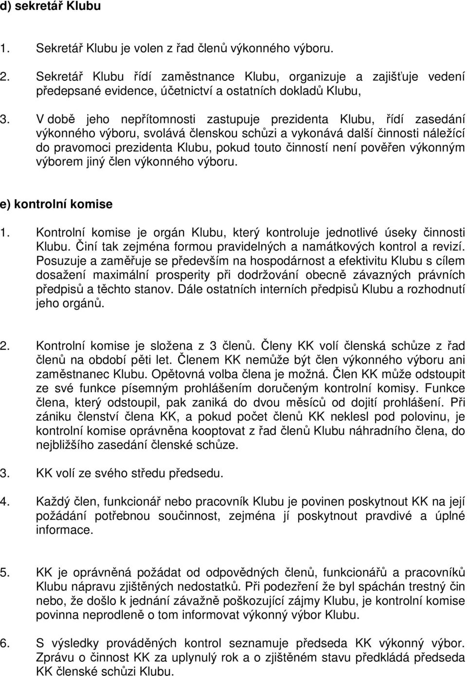 V době jeho nepřítomnosti zastupuje prezidenta Klubu, řídí zasedání výkonného výboru, svolává členskou schůzi a vykonává další činnosti náležící do pravomoci prezidenta Klubu, pokud touto činností