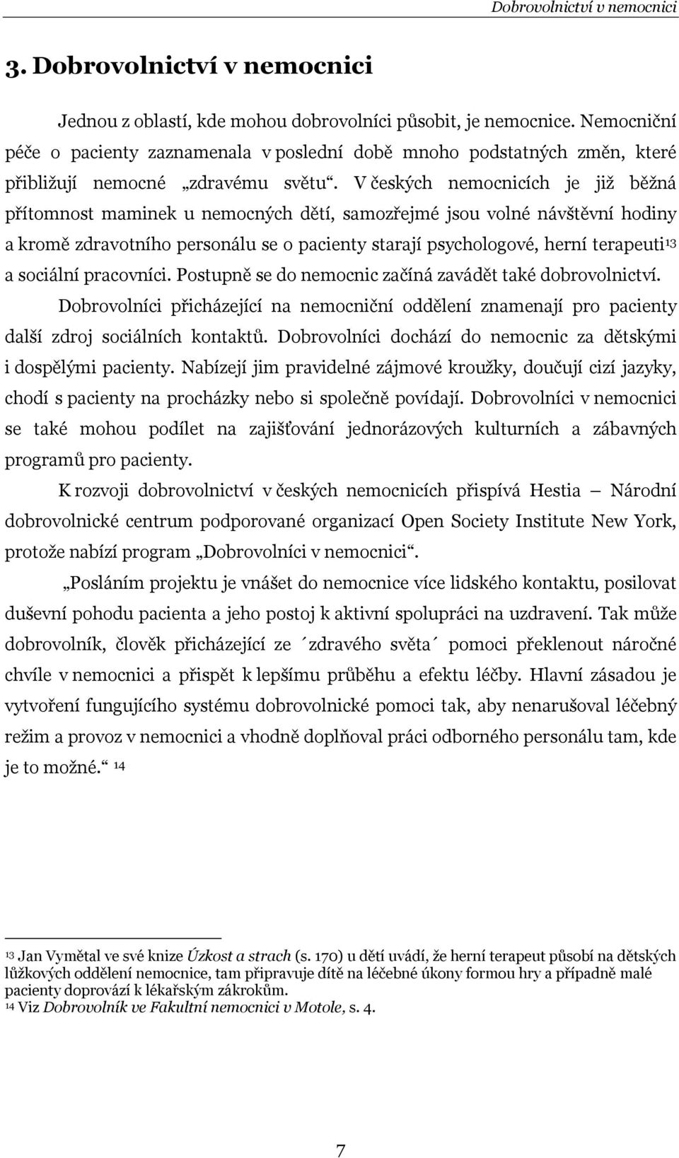 V českých nemocnicích je již běžná přítomnost maminek u nemocných dětí, samozřejmé jsou volné návštěvní hodiny a kromě zdravotního personálu se o pacienty starají psychologové, herní terapeuti 13 a