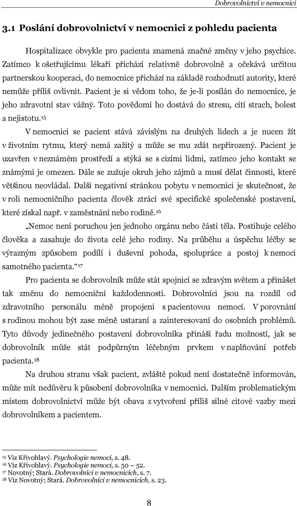 Pacient je si vědom toho, že je-li posílán do nemocnice, je jeho zdravotní stav vážný. Toto povědomí ho dostává do stresu, cítí strach, bolest a nejistotu.