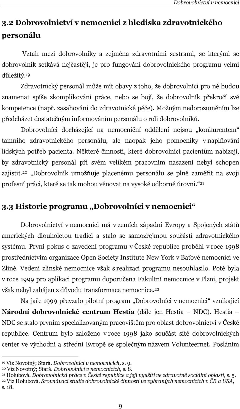 programu velmi důležitý. 19 Zdravotnický personál může mít obavy z toho, že dobrovolníci pro ně budou znamenat spíše zkomplikování práce, nebo se bojí, že dobrovolník překročí své kompetence (např.