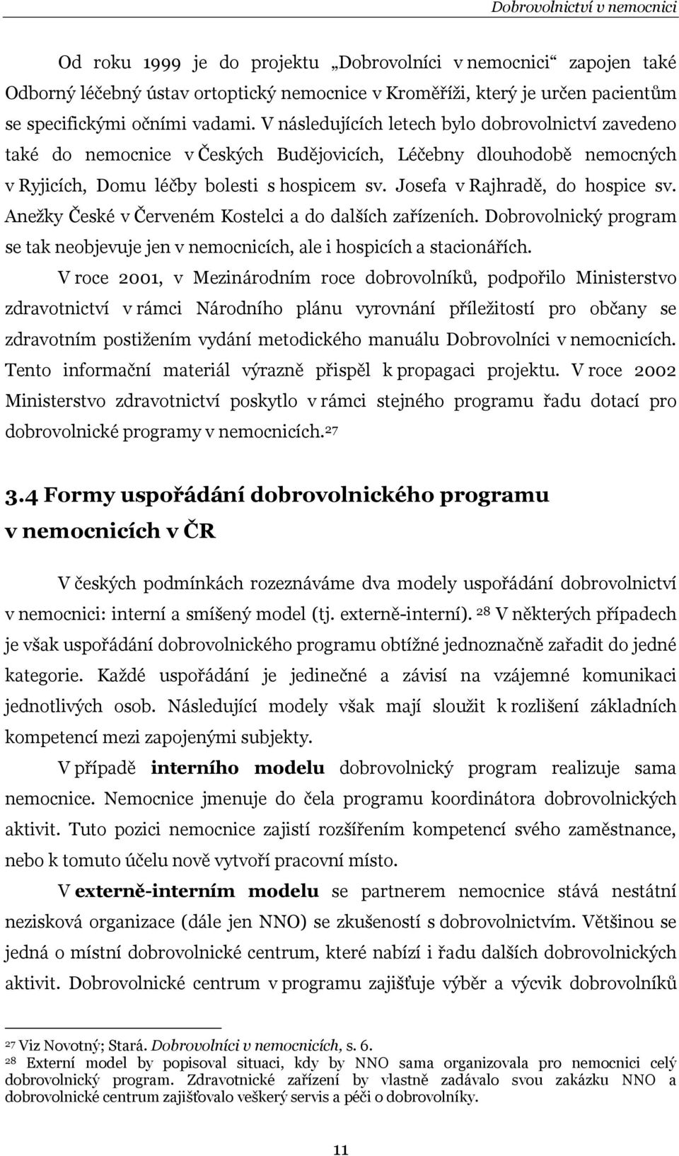 Josefa v Rajhradě, do hospice sv. Anežky České v Červeném Kostelci a do dalších zařízeních. Dobrovolnický program se tak neobjevuje jen v nemocnicích, ale i hospicích a stacionářích.