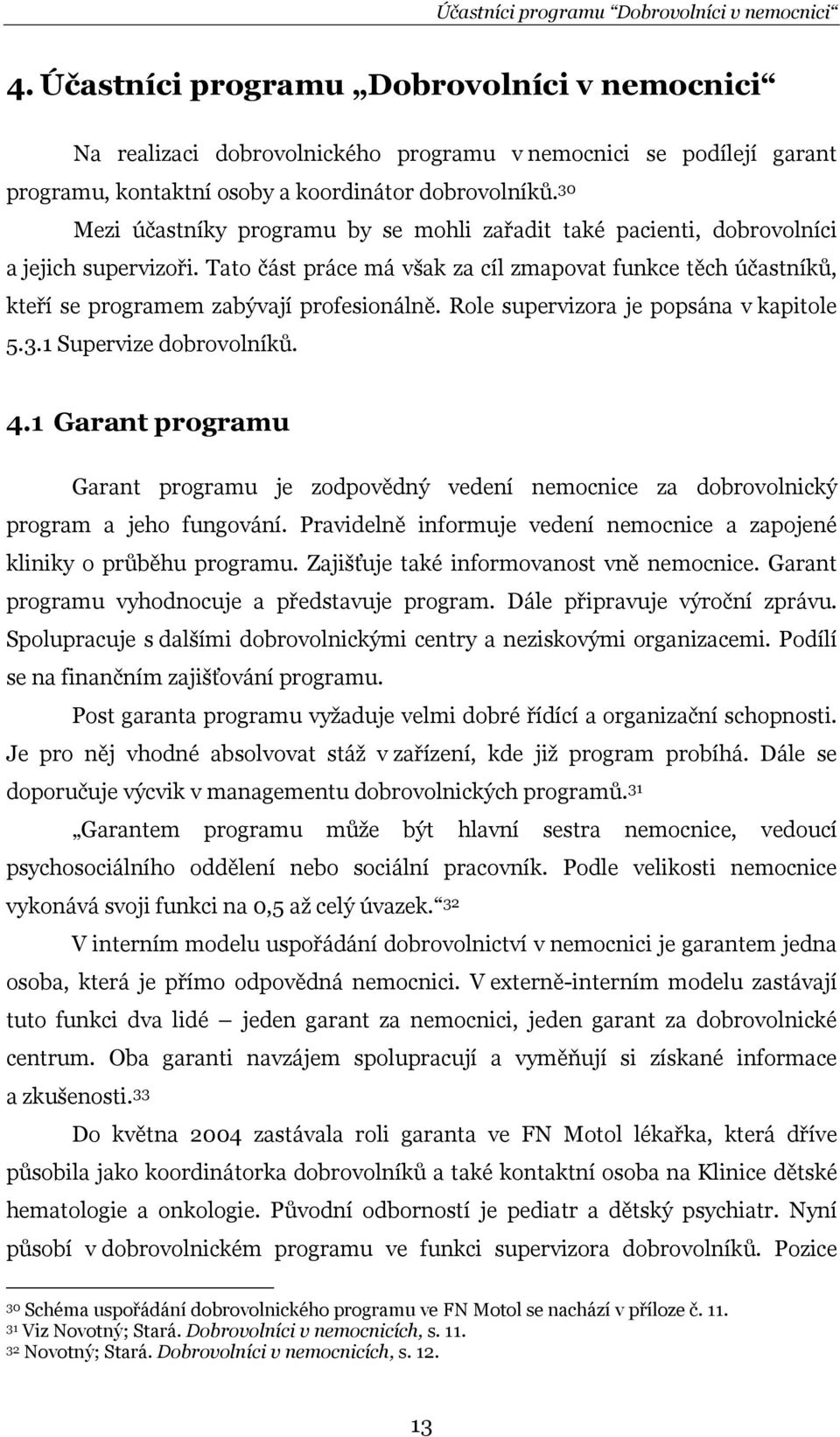 30 Mezi účastníky programu by se mohli zařadit také pacienti, dobrovolníci a jejich supervizoři.