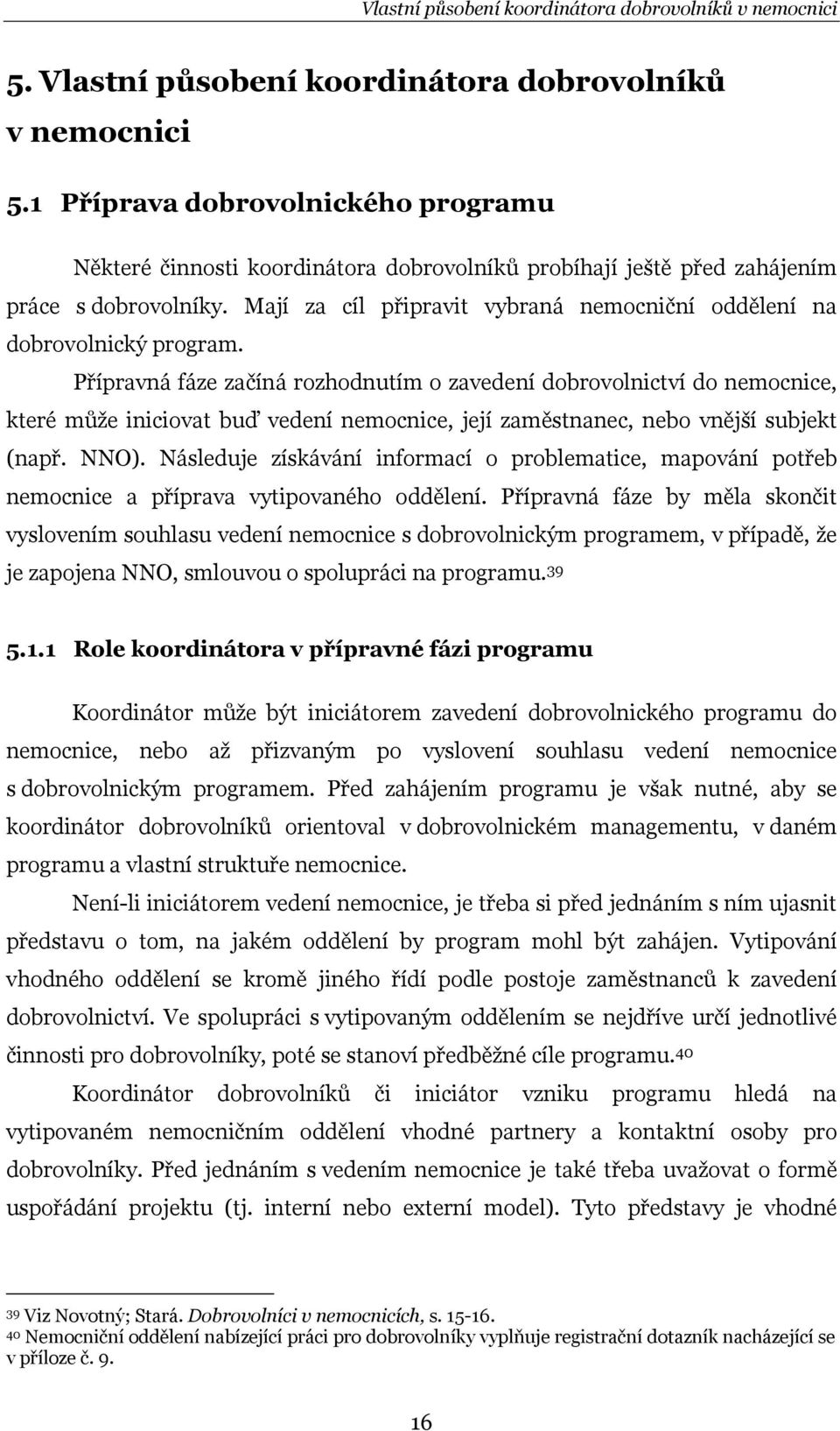 Mají za cíl připravit vybraná nemocniční oddělení na dobrovolnický program.