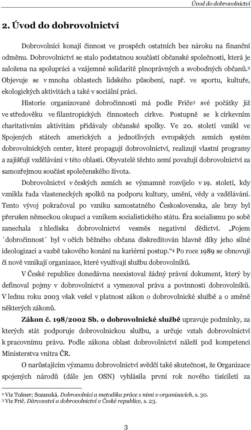 2 Objevuje se v mnoha oblastech lidského působení, např. ve sportu, kultuře, ekologických aktivitách a také v sociální práci.