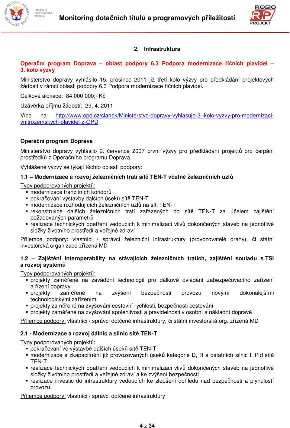 4. 2011 Více na http://www.opd.cz/clanek/ministerstvo-dopravy-vyhlasuje-3.-kolo-vyzvy-pro-modernizacivnitrozemskych-plavidel-z-opd. Operační program Doprava Ministerstvo dopravy vyhlásilo 9.