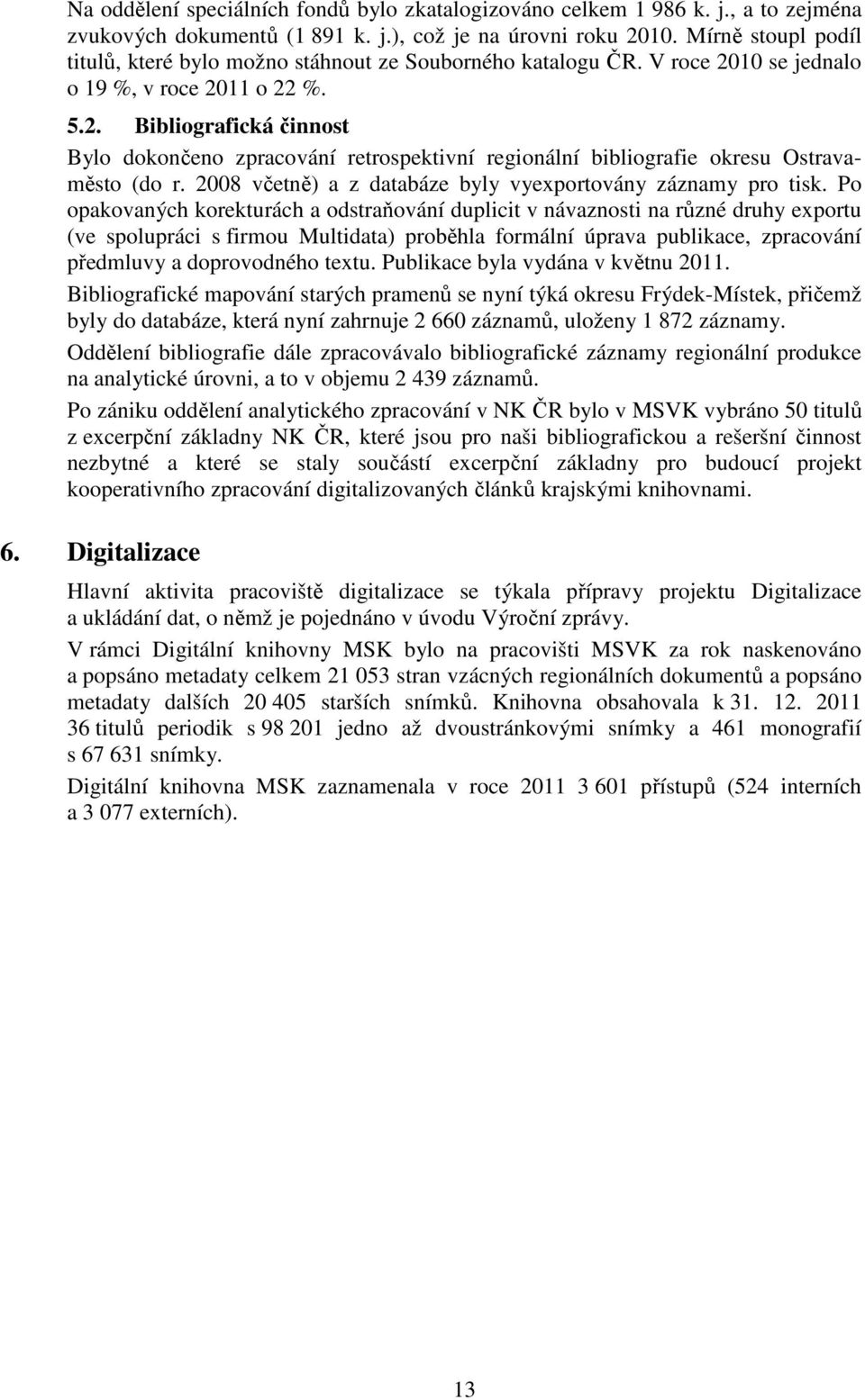 10 se jednalo o 19 %, v roce 2011 o 22 %. 5.2. Bibliografická činnost Bylo dokončeno zpracování retrospektivní regionální bibliografie okresu Ostravaměsto (do r.