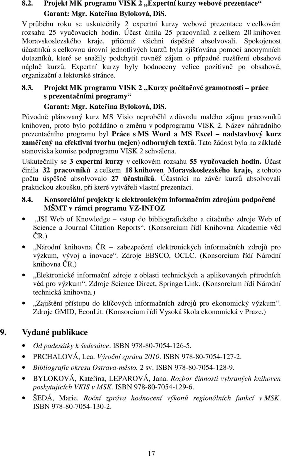 Účast činila 25 pracovníků z celkem 20 knihoven Moravskoslezského kraje, přičemž všichni úspěšně absolvovali.