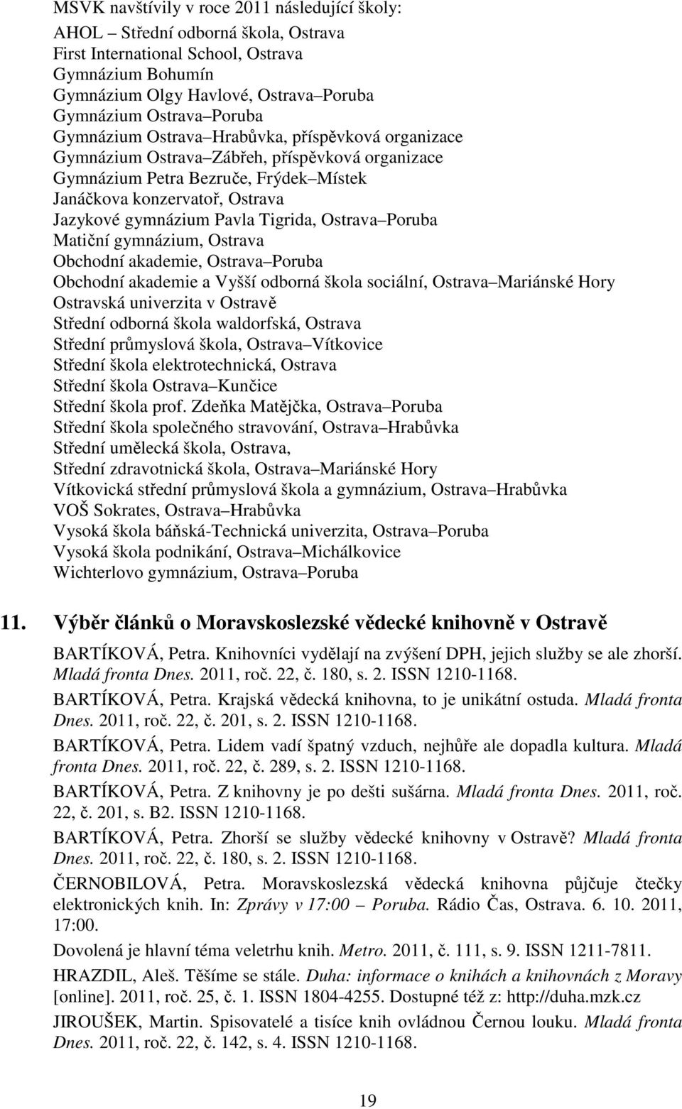 Pavla Tigrida, Ostrava Poruba Matiční gymnázium, Ostrava Obchodní akademie, Ostrava Poruba Obchodní akademie a Vyšší odborná škola sociální, Ostrava Mariánské Hory Ostravská univerzita v Ostravě