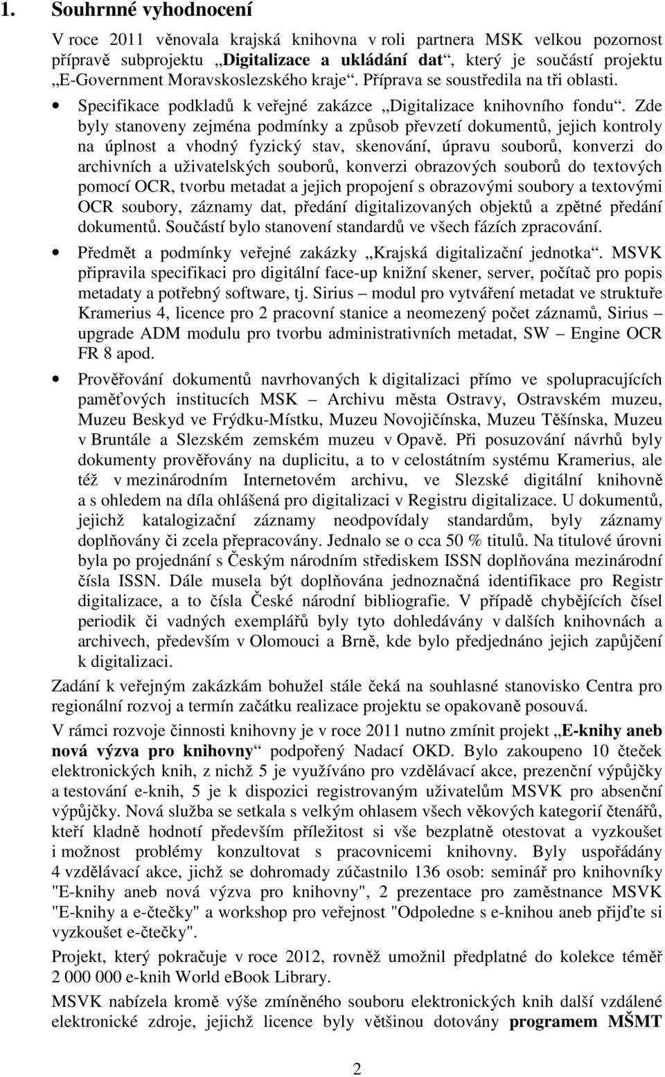 Zde byly stanoveny zejména podmínky a způsob převzetí dokumentů, jejich kontroly na úplnost a vhodný fyzický stav, skenování, úpravu souborů, konverzi do archivních a uživatelských souborů, konverzi