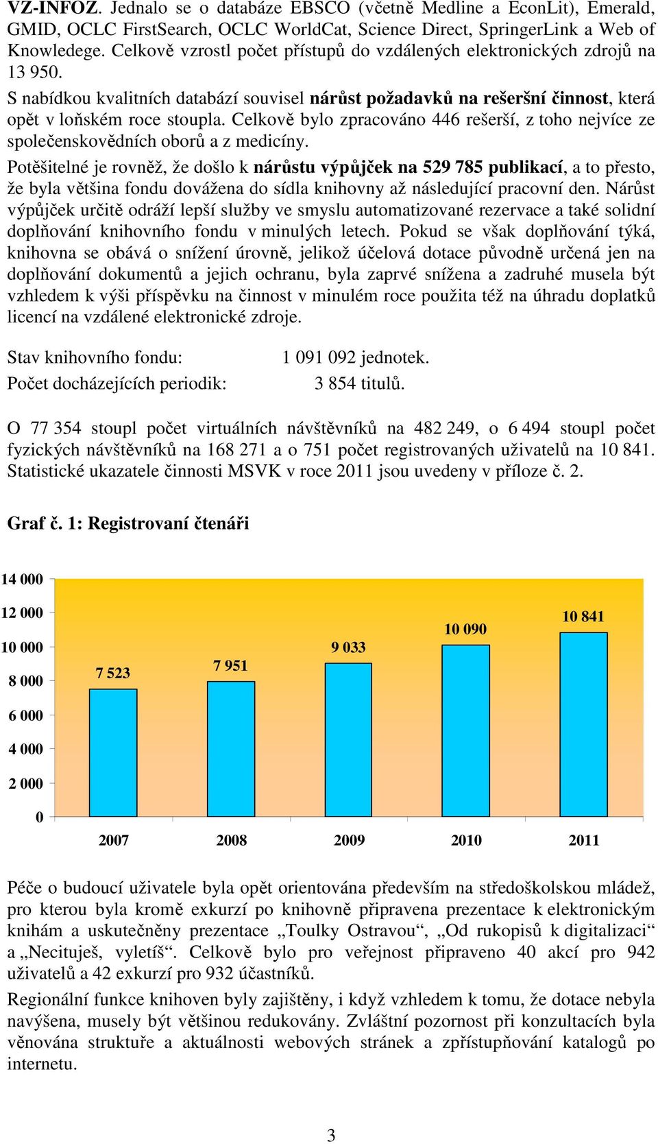 Celkově bylo zpracováno 446 rešerší, z toho nejvíce ze společenskovědních oborů a z medicíny.