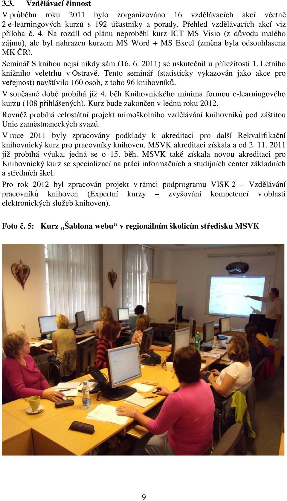 2011) se uskutečnil u příležitosti 1. Letního knižního veletrhu v Ostravě. Tento seminář (statisticky vykazován jako akce pro veřejnost) navštívilo 160 osob, z toho 96 knihovníků.