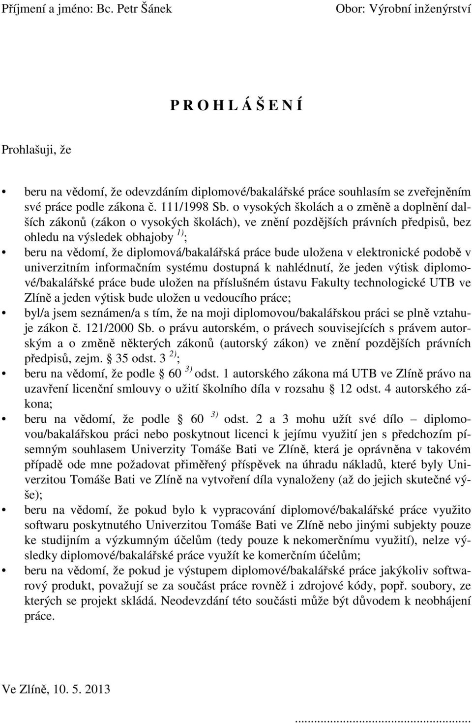 o vysokých školách a o změně a doplnění dalších zákonů (zákon o vysokých školách), ve znění pozdějších právních předpisů, bez ohledu na výsledek obhajoby 1) ; beru na vědomí, že diplomová/bakalářská