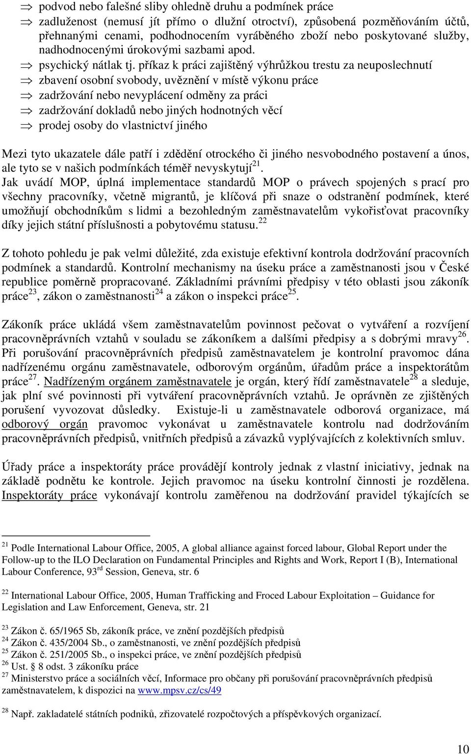 příkaz k práci zajištěný výhrůžkou trestu za neuposlechnutí zbavení osobní svobody, uvěznění v místě výkonu práce zadržování nebo nevyplácení odměny za práci zadržování dokladů nebo jiných hodnotných