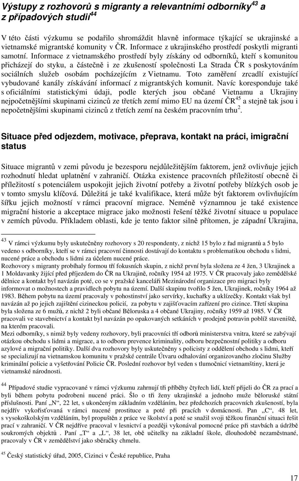 Informace z vietnamského prostředí byly získány od odborníků, kteří s komunitou přicházejí do styku, a částečně i ze zkušeností společnosti La Strada ČR s poskytováním sociálních služeb osobám