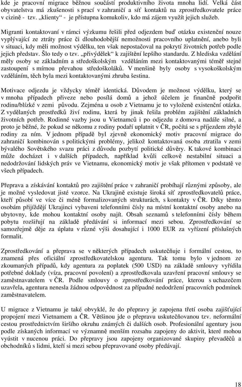 Migranti kontaktovaní v rámci výzkumu řešili před odjezdem buď otázku existenční nouze vyplývající ze ztráty práce či dlouhodobější nemožnosti pracovního uplatnění, anebo byli v situaci, kdy měli