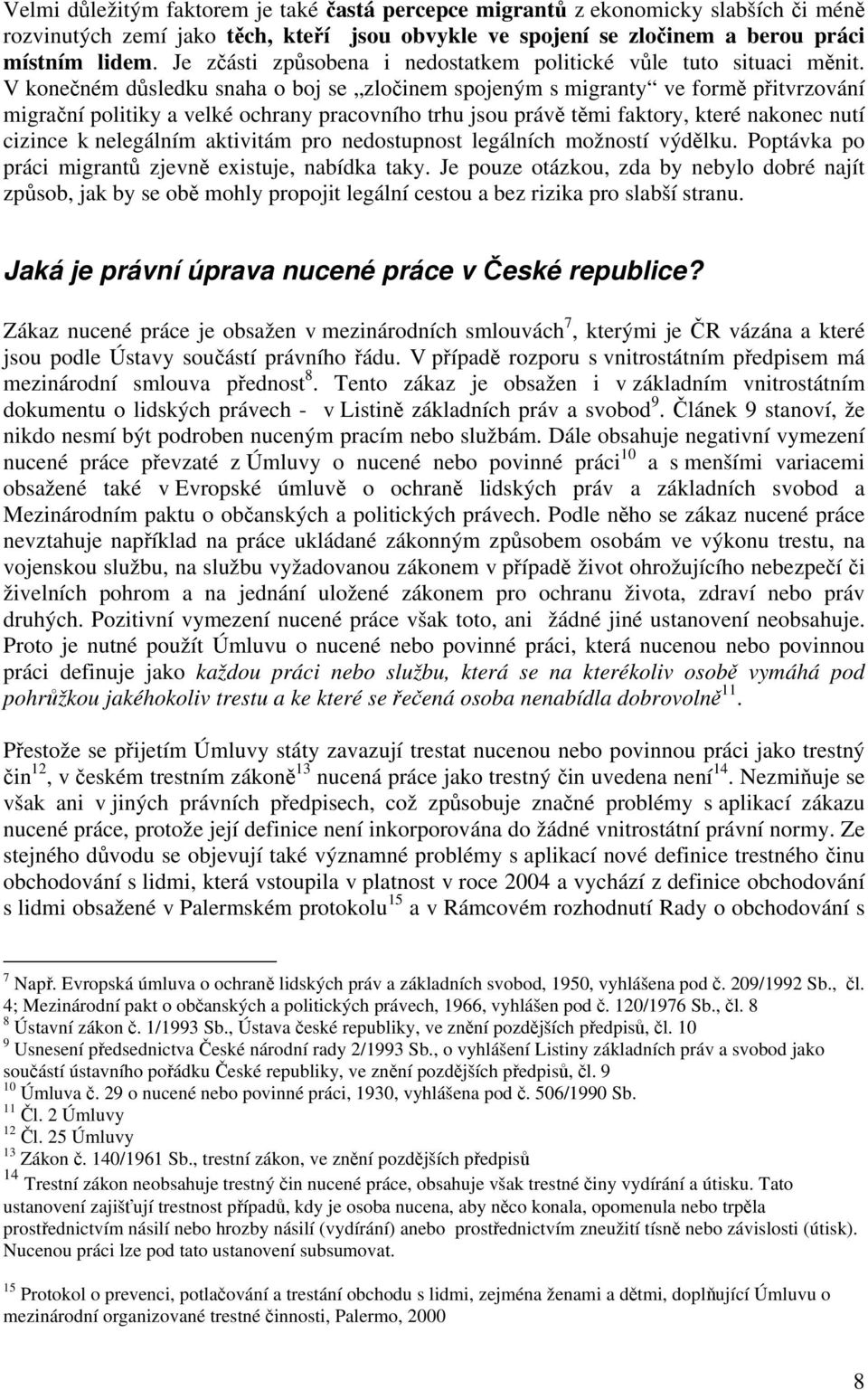 V konečném důsledku snaha o boj se zločinem spojeným s migranty ve formě přitvrzování migrační politiky a velké ochrany pracovního trhu jsou právě těmi faktory, které nakonec nutí cizince k