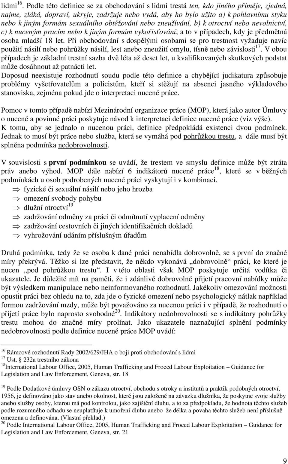 sexuálního obtěžování nebo zneužívání, b) k otroctví nebo nevolnictví, c) k nuceným pracím nebo k jiným formám vykořisťování, a to v případech, kdy je předmětná osoba mladší 18 let.