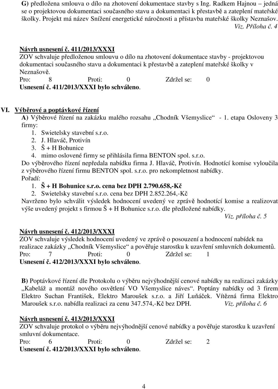 411/2013/XXXI ZOV schvaluje předloženou smlouvu o dílo na zhotovení dokumentace stavby - projektovou dokumentaci současného stavu a dokumentaci k přestavbě a zateplení mateřské školky v Neznašově.