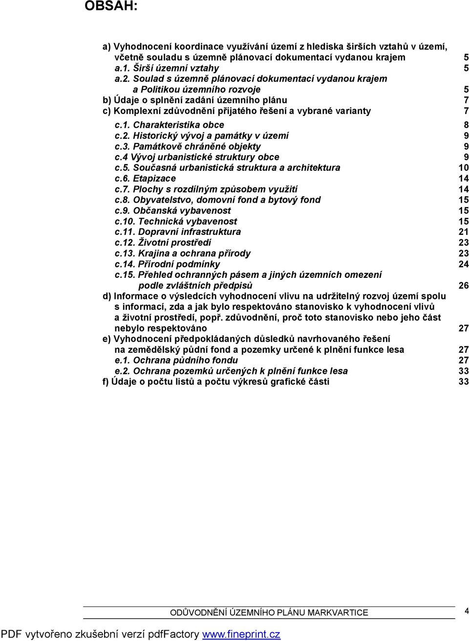 Charakteristika obce 8 c.2. Historický vývoj a památky v území 9 c.3. Památkově chráněné objekty 9 c.4 Vývoj urbanistické struktury obce 9 c.5. Současná urbanistická struktura a architektura 10 c.6.