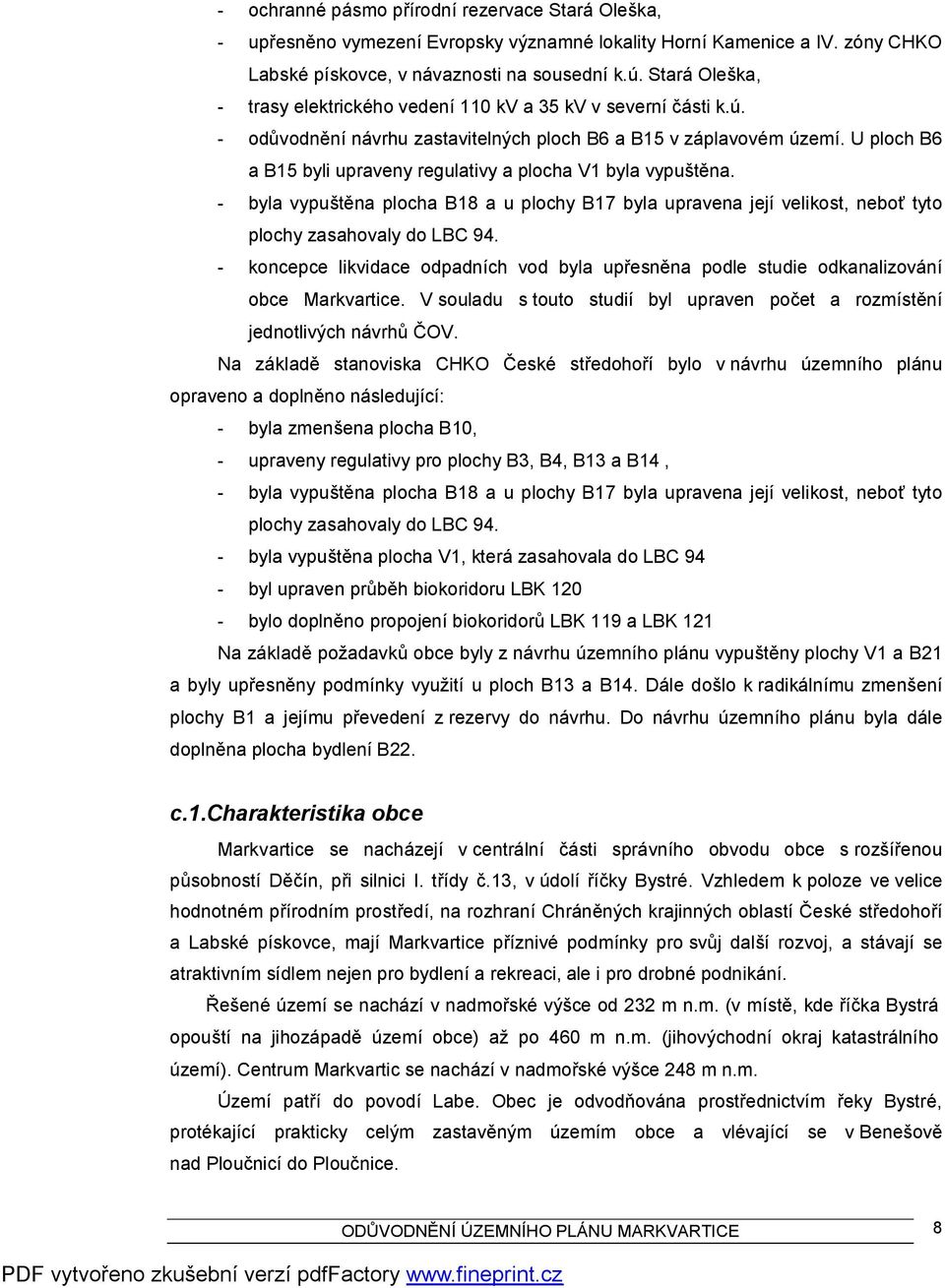 U ploch B6 a B15 byli upraveny regulativy a plocha V1 byla vypuštěna. - byla vypuštěna plocha B18 a u plochy B17 byla upravena její velikost, neboť tyto plochy zasahovaly do LBC 94.