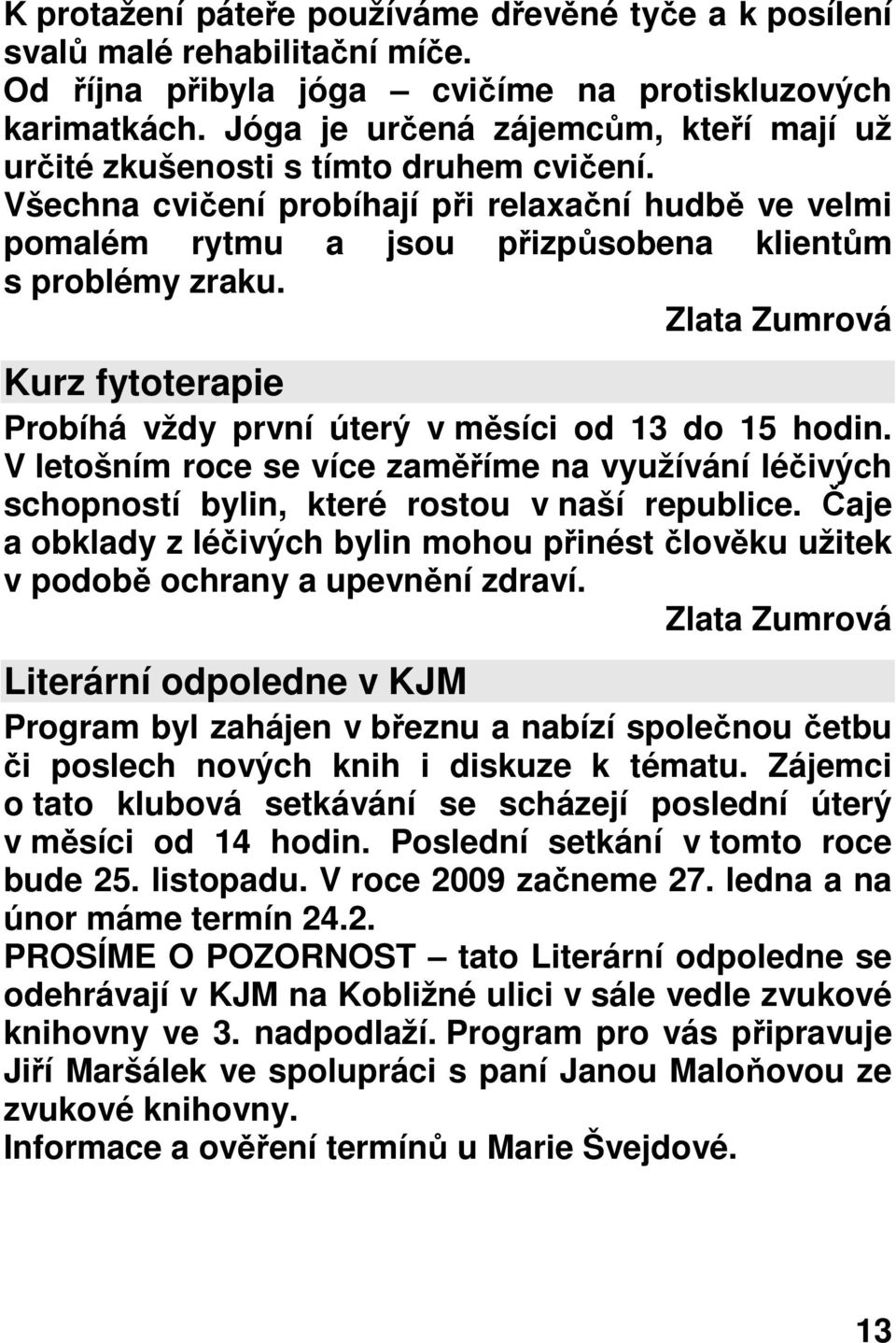 Zlata Zumrová Kurz fytoterapie Probíhá vždy první úterý v měsíci od 13 do 15 hodin. V letošním roce se více zaměříme na využívání léčivých schopností bylin, které rostou v naší republice.