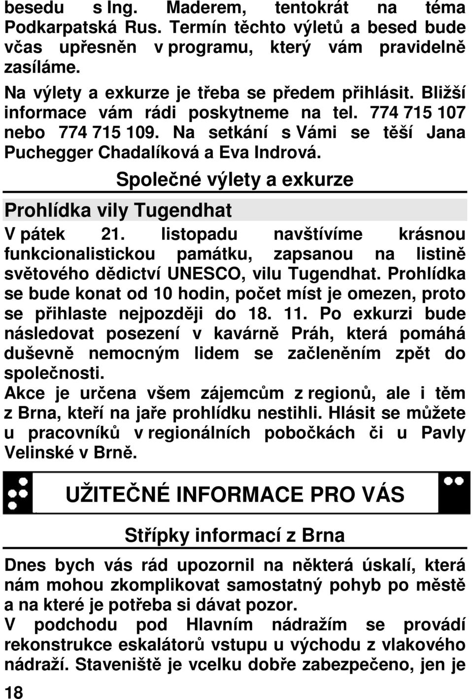 18 Společné výlety a exkurze Prohlídka vily Tugendhat V pátek 21. listopadu navštívíme krásnou funkcionalistickou památku, zapsanou na listině světového dědictví UNESCO, vilu Tugendhat.