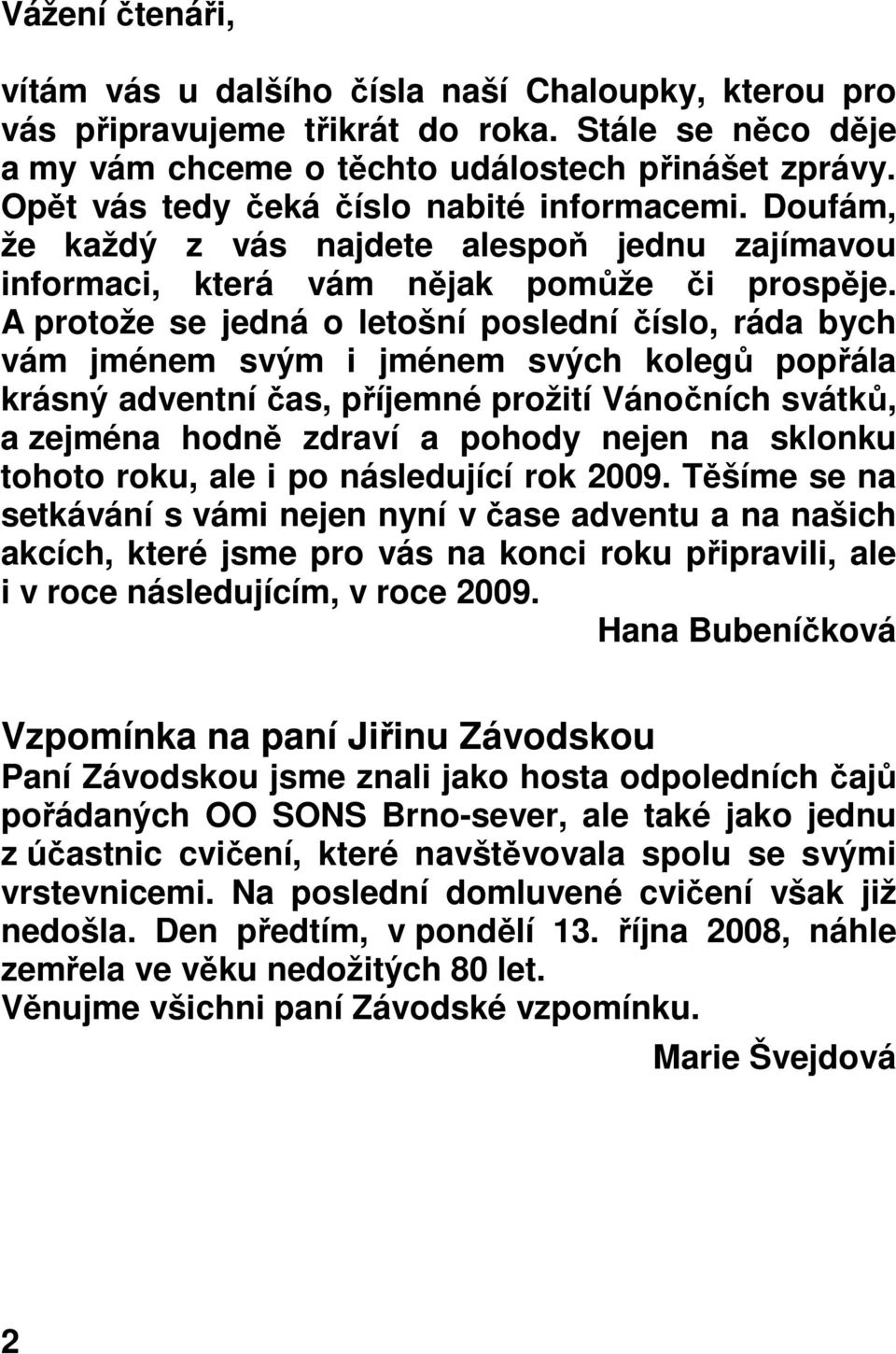 A protože se jedná o letošní poslední číslo, ráda bych vám jménem svým i jménem svých kolegů popřála krásný adventní čas, příjemné prožití Vánočních svátků, a zejména hodně zdraví a pohody nejen na