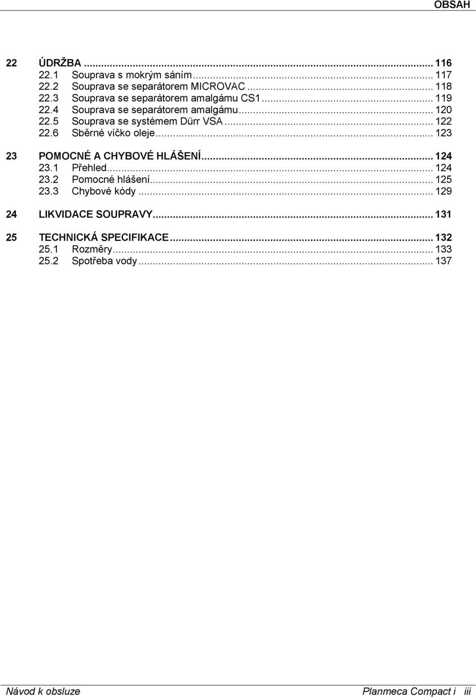 .. 122 22.6 Sběrné víčko oleje... 123 23 POMOCNÉ A CHYBOVÉ HLÁŠENÍ... 124 23.1 Přehled... 124 23.2 Pomocné hlášení... 125 23.