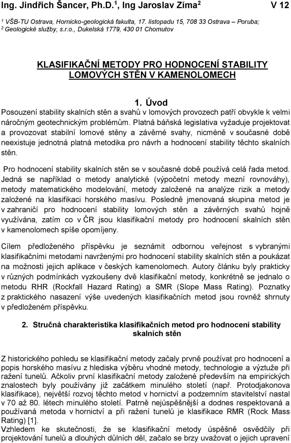 Platná báňská legislativa vyžaduje projektovat a provozovat stabilní lomové stěny a závěrné svahy, nicméně v současné době neexistuje jednotná platná metodika pro návrh a hodnocení stability těchto