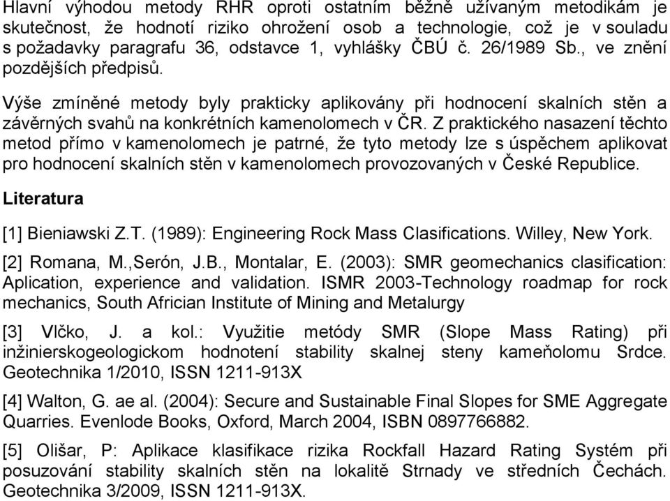 Z praktického nasazení těchto metod přímo v kamenolomech je patrné, že tyto metody lze s úspěchem aplikovat pro hodnocení skalních stěn v kamenolomech provozovaných v České Republice.