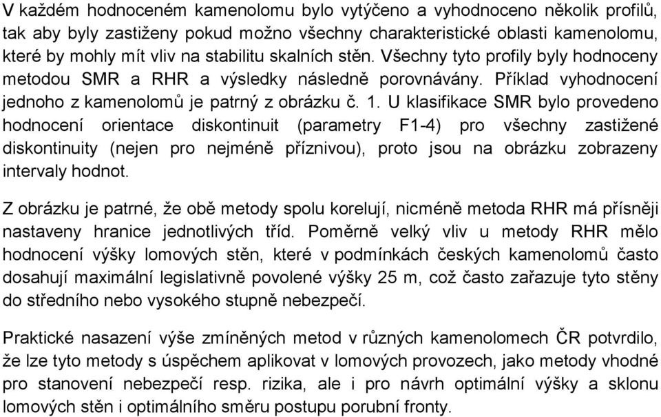 U klasifikace SMR bylo provedeno hodnocení orientace diskontinuit (parametry F1-4) pro všechny zastižené diskontinuity (nejen pro nejméně příznivou), proto jsou na obrázku zobrazeny intervaly hodnot.