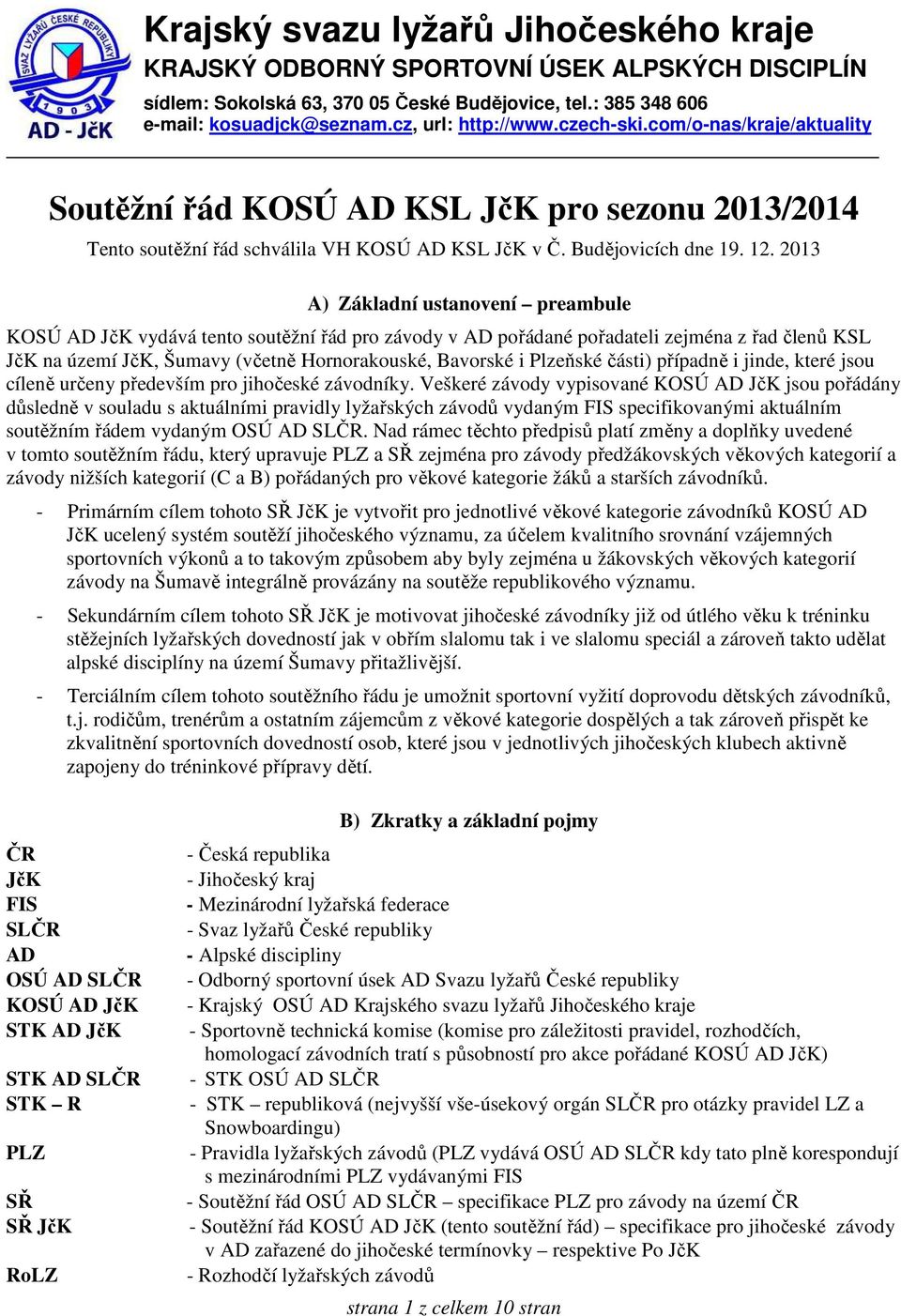 2013 A) Základní ustanovení preambule KOSÚ AD JčK vydává tento soutěžní řád pro závody v AD pořádané pořadateli zejména z řad členů KSL JčK na území JčK, Šumavy (včetně Hornorakouské, Bavorské i