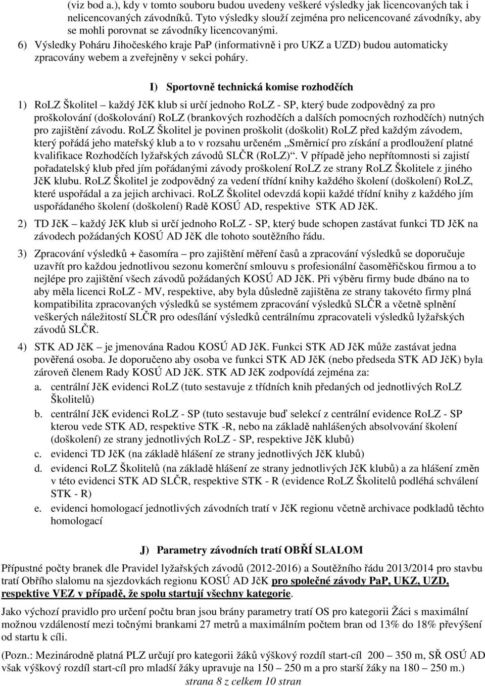 6) Výsledky Poháru Jihočeského kraje PaP (informativně i pro UKZ a UZD) budou automaticky zpracovány webem a zveřejněny v sekci poháry.