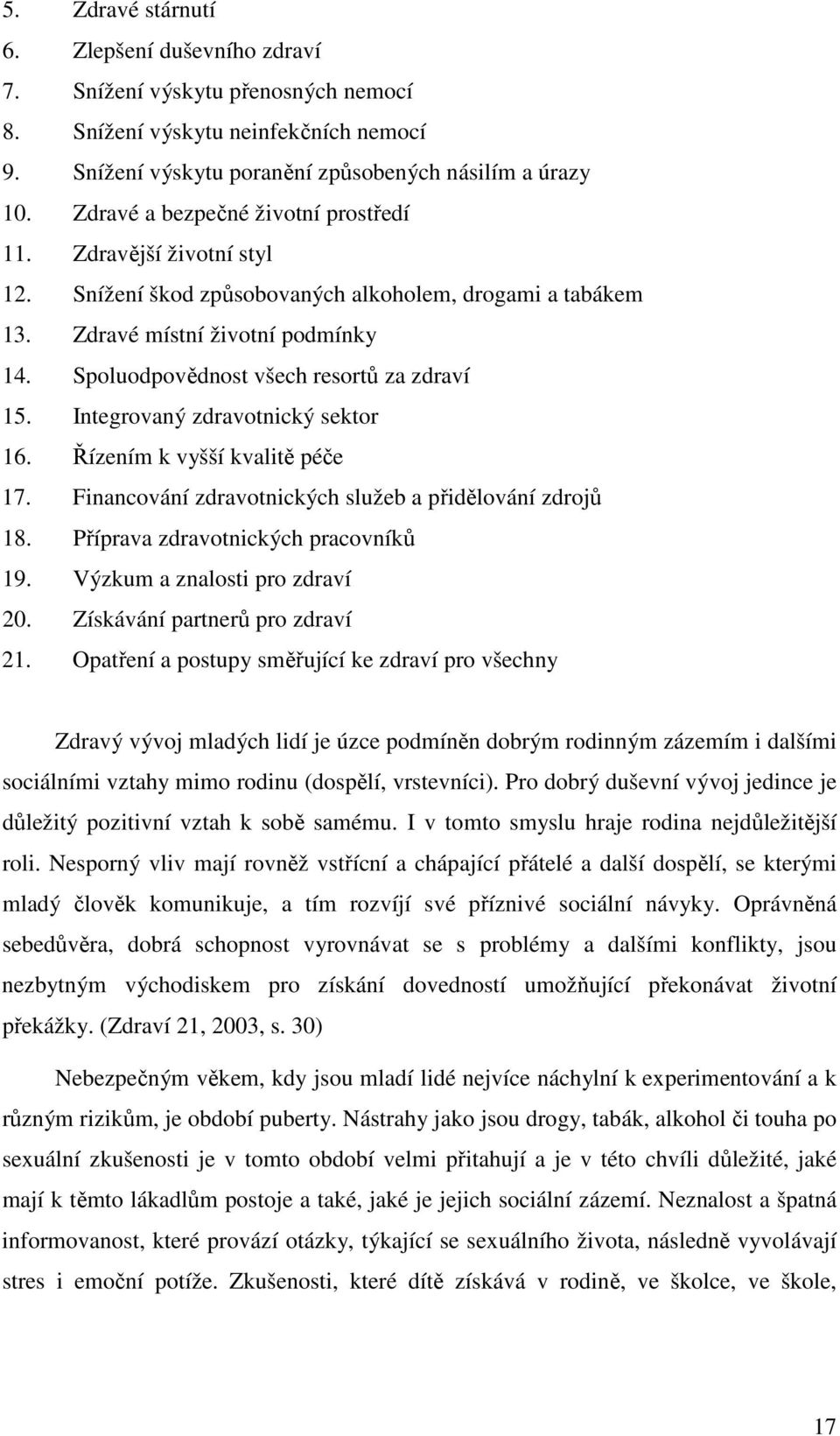 Spoluodpovědnost všech resortů za zdraví 15. Integrovaný zdravotnický sektor 16. Řízením k vyšší kvalitě péče 17. Financování zdravotnických služeb a přidělování zdrojů 18.