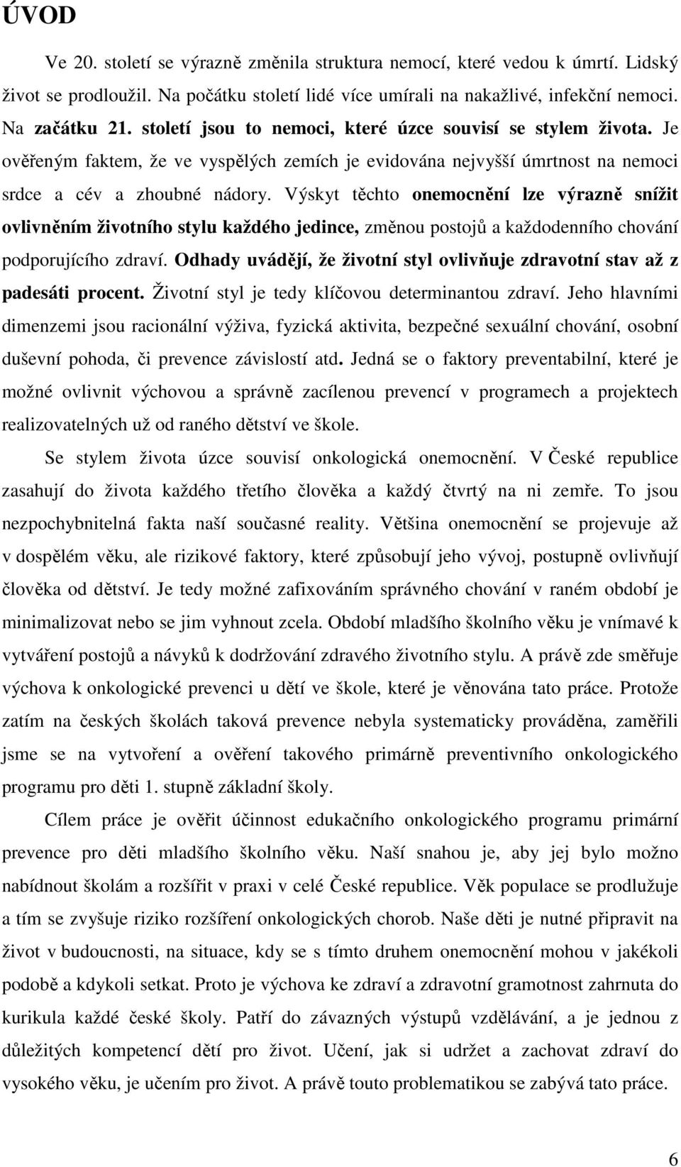 Výskyt těchto onemocnění lze výrazně snížit ovlivněním životního stylu každého jedince, změnou postojů a každodenního chování podporujícího zdraví.