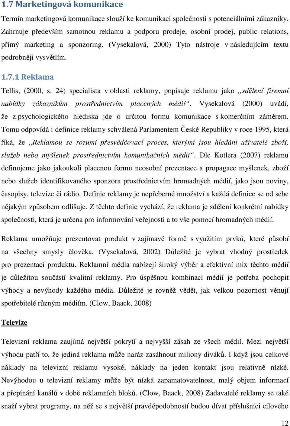 1 Reklama Tellis, (2000, s. 24) specialista v oblasti reklamy, popisuje reklamu jako,,sdělení firemní nabídky zákazníkům prostřednictvím placených médií.