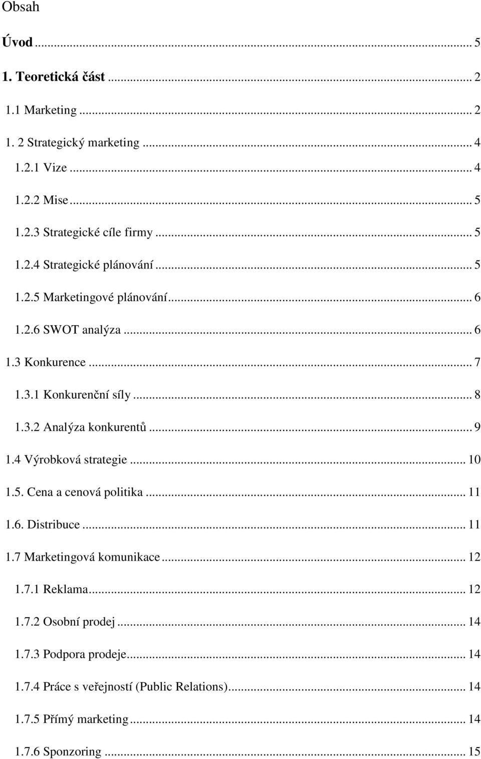 .. 9 1.4 Výrobková strategie... 10 1.5. Cena a cenová politika... 11 1.6. Distribuce... 11 1.7 Marketingová komunikace... 12 1.7.1 Reklama... 12 1.7.2 Osobní prodej.