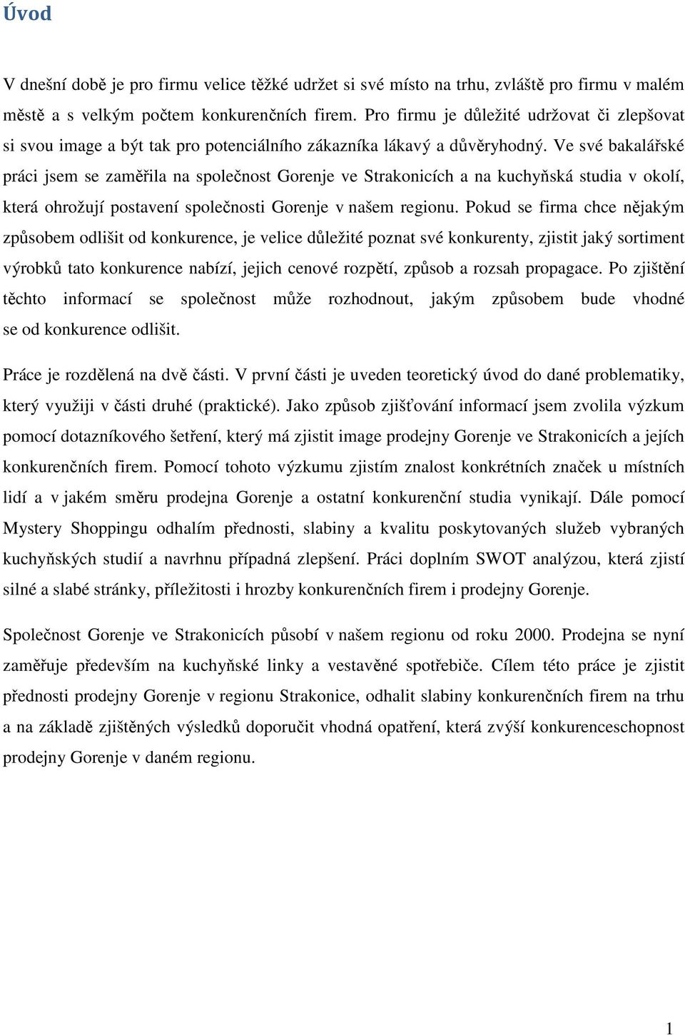 Ve své bakalářské práci jsem se zaměřila na společnost Gorenje ve Strakonicích a na kuchyňská studia v okolí, která ohrožují postavení společnosti Gorenje v našem regionu.