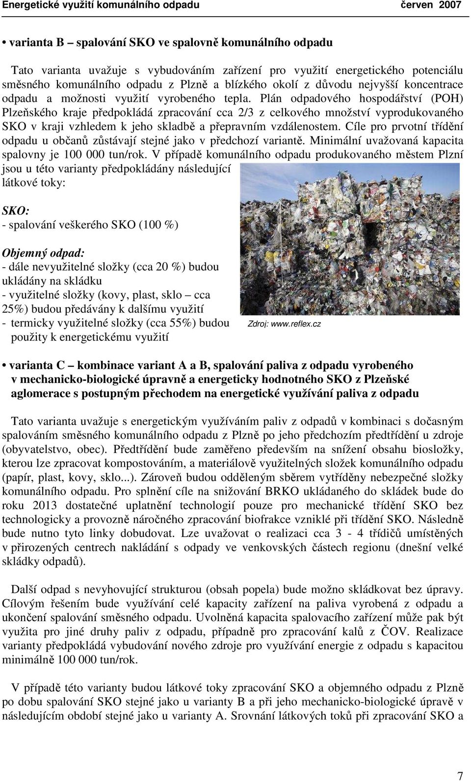 Plán odpadového hospodářství (POH) Plzeňského kraje předpokládá zpracování cca 2/3 z celkového množství vyprodukovaného SKO v kraji vzhledem k jeho skladbě a přepravním vzdálenostem.