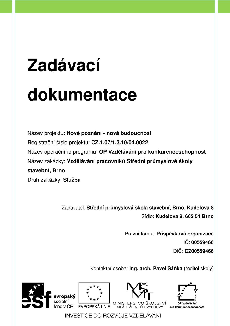 průmyslové školy stavební, Brno Druh zakázky: Služba Zadavatel: Střední průmyslová škola stavební, Brno, Kudelova 8 Sídlo: