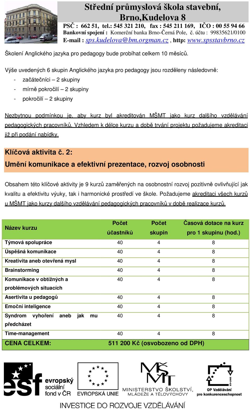 akreditován MŠMT jako kurz dalšího vzdělávání pedagogických pracovníků. Vzhledem k délce kurzu a době trvání projektu požadujeme akreditaci již při podání nabídky. Klíčová aktivita č.