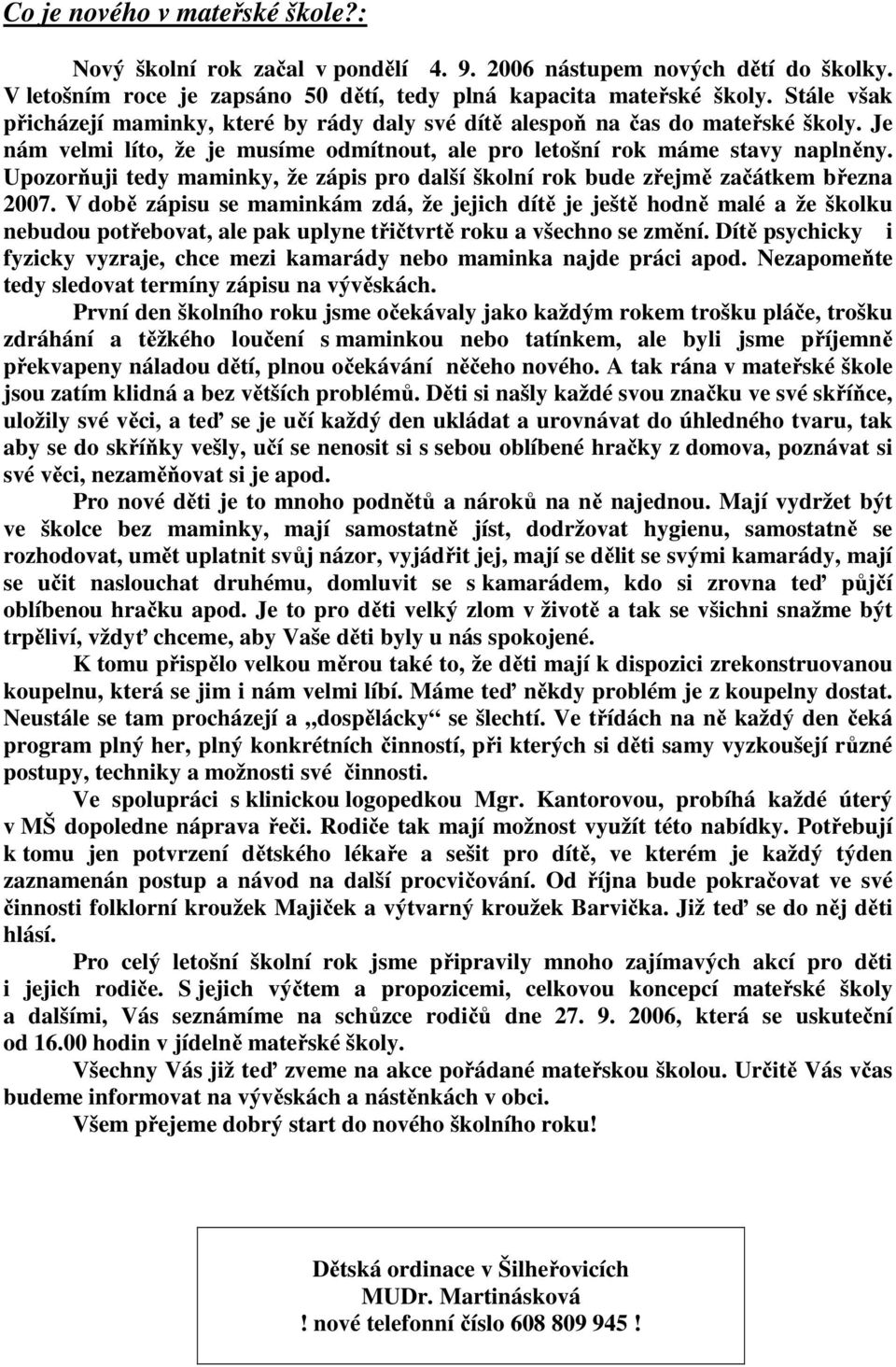 Upozorňuji tedy maminky, že zápis pro další školní rok bude zřejmě začátkem března 2007.