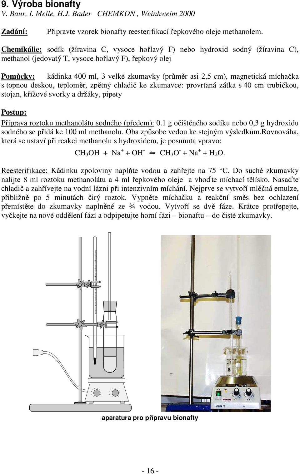 magnetická míchačka s topnou deskou, teploměr, zpětný chladič ke zkumavce: provrtaná zátka s 40 cm trubičkou, stojan, křížové svorky a držáky, pipety Postup: Příprava roztoku methanolátu sodného