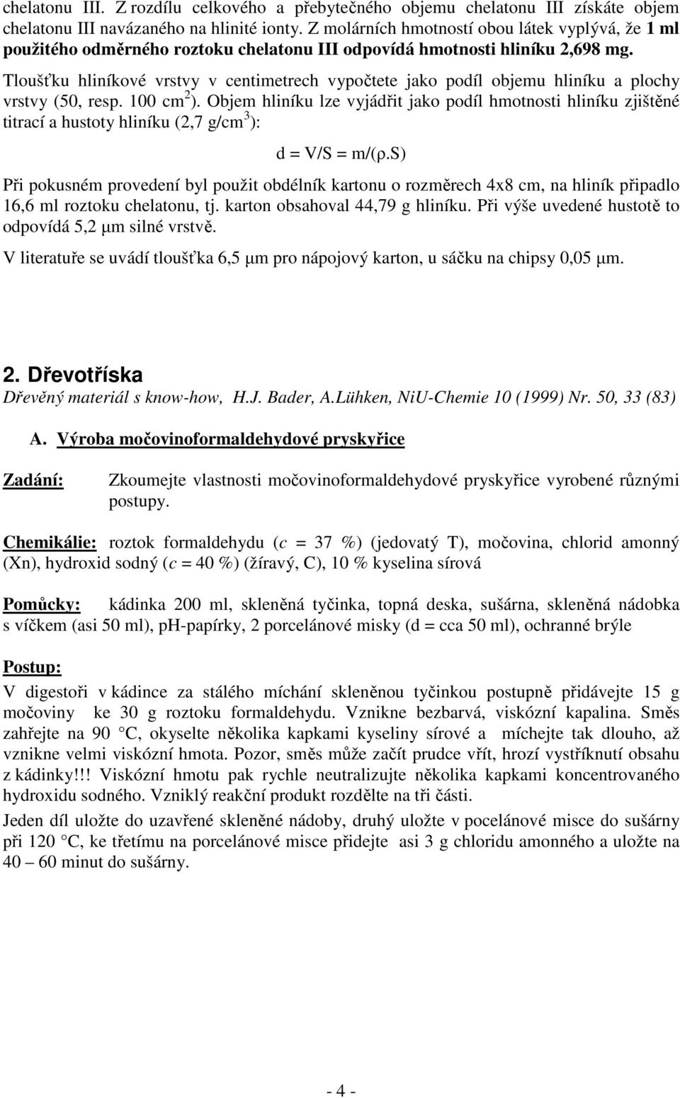 Tloušťku hliníkové vrstvy v centimetrech vypočtete jako podíl objemu hliníku a plochy vrstvy (50, resp. 100 cm 2 ).