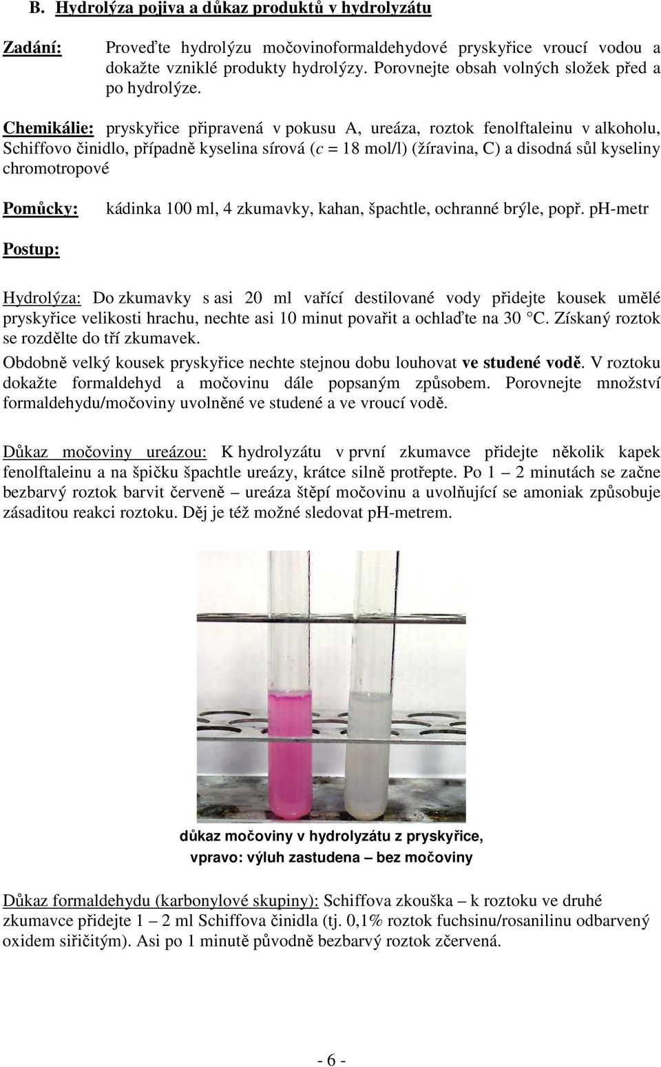 Chemikálie: pryskyřice připravená v pokusu A, ureáza, roztok fenolftaleinu v alkoholu, Schiffovo činidlo, případně kyselina sírová (c = 18 mol/l) (žíravina, C) a disodná sůl kyseliny chromotropové