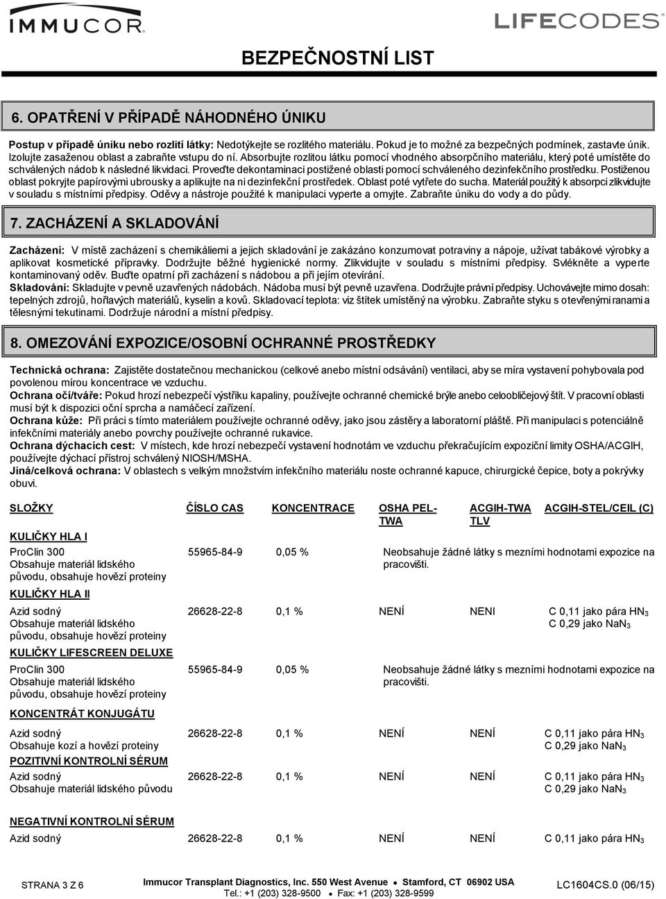 Proveďte dekontaminaci postiţené oblasti pomocí schváleného dezinfekčního prostředku. Postiţenou oblast pokryjte papírovými ubrousky a aplikujte na ni dezinfekční prostředek.