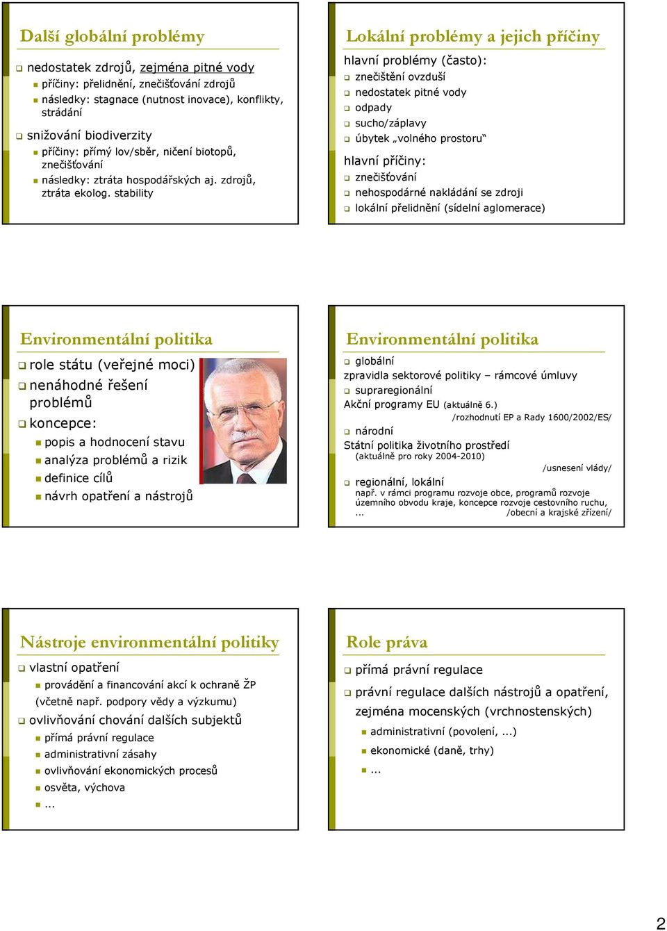 stability Lokální problémy a jejich příčiny hlavní problémy (často): znečištění ovzduší nedostatek pitné vody odpady sucho/záplavy úbytek volného prostoru hlavní příčiny: znečišťování nehospodárné