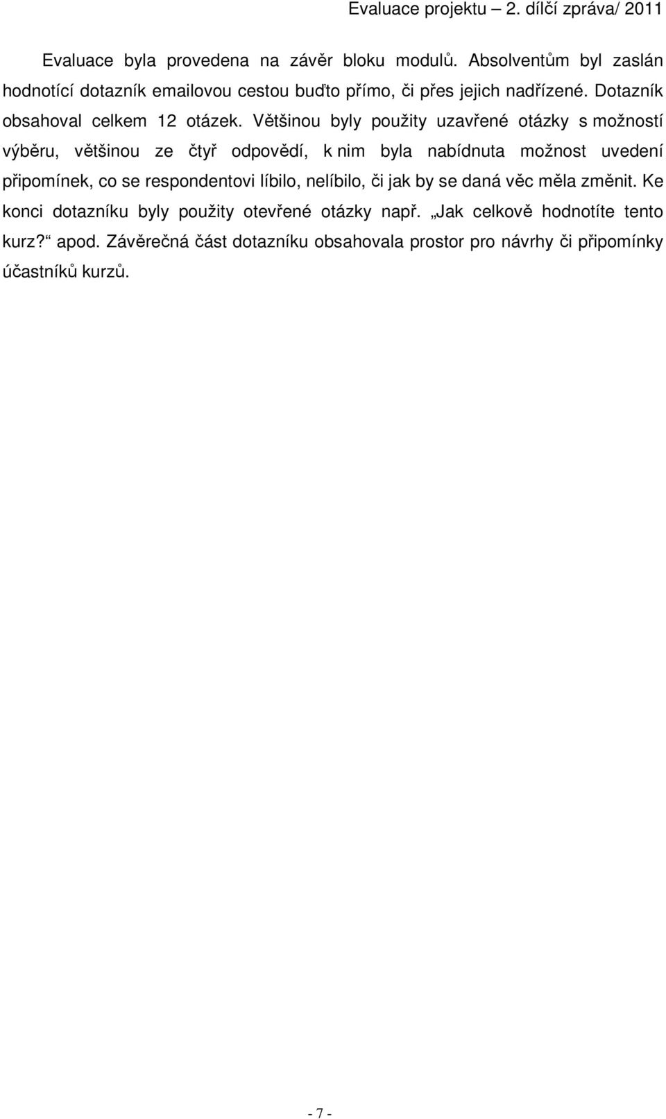 Většinou byly použity uzavřené otázky s možností výběru, většinou ze čtyř odpovědí, k nim byla nabídnuta možnost uvedení připomínek, co se