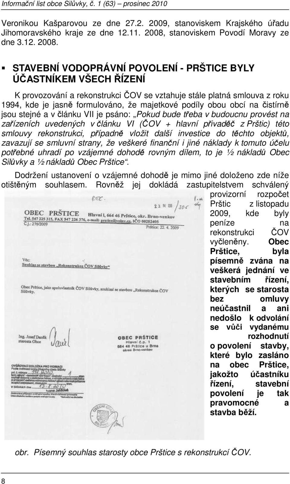 STAVEBNÍ VODOPRÁVNÍ POVOLENÍ - PRŠTICE BYLY ÚČASTNÍKEM VŠECH ŘÍZENÍ K provozování a rekonstrukci ČOV se vztahuje stále platná smlouva z roku 1994, kde je jasně formulováno, že majetkové podíly obou