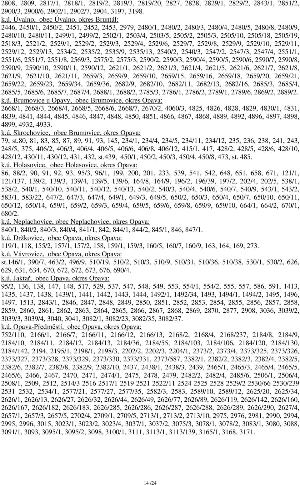 2505/2, 2505/3, 2505/10, 2505/18, 2505/19, 2518/3, 2521/2, 2529/1, 2529/2, 2529/3, 2529/4, 2529/6, 2529/7, 2529/8, 2529/9, 2529/10, 2529/11, 2529/12, 2529/13, 2534/2, 2535/2, 2535/9, 2535/13, 2540/2,